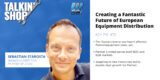 Talkin’ Shop: Creating a Fantastic Future of European Equipment Distribution